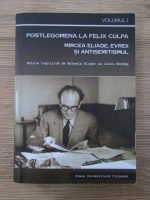 Anticariat: Mihaela Gligor - Postlegomena la Felix Culpa. Mircea Eliade, evreii si antisemitismul (volumul 1)