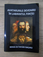 Anticariat: Mihai Octavian Naghiu - Avatarul devenirii in labirintul fiintei