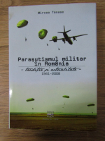 Mircea Tanase - Parasutismul militar in Romania. Traditie si actualitate 1941-2008