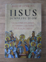 Philip Jenkins - Iisus. Dumnezeu si om