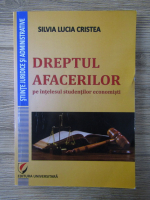 Silvia Lucia Cristea - Dreptul afacerilor pe intelesul studentilor economisti