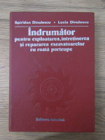 Anticariat: Spiridon Dinulescu, Lucia Dinulescu - Indrumator pentru exploatarea, intretinerea si repararea excavatoarelor cu roata portcupe