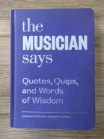 The musician says. Quotes, quips and words of wisdom