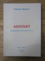 Anticariat: Valentin Baintan - Ardusat, straveche vatra romaneasca