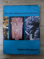 Anticariat: Walter Wadepuhl - Die alten Maya und ihre Kultur