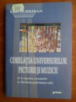 Emil Dobriban - Corelatia universurilor picturii si muzicii de la rigoarea canoanelor la libertatea performance-ului