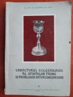 Dumitru Gh. Radu - Caracterul ecleziologic al sfintelor taine si problema intercomuniunii