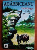 Agarbiceanu - Fefeleaga si alte povestiri