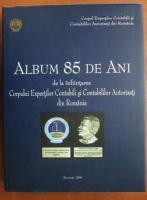 Album 85 de ani de la infiintarea Corpului Expertilor Contabili si Contabililor Autorizati din Romania