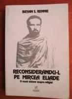 Bryan S. Rennie - Reconsiderandu-l pe Mircea Eliade