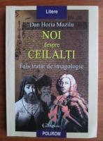 Dan Horia Mazilu - Noi despre ceilalti. Fals tratat de imagologie