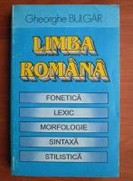 Gheorghe Bulgar - Limba romana. Fonetica, lexic, morfologie, sintaxa, stilistica