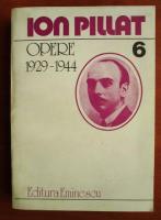 Anticariat: Ion Pillat - Opere 1929-1944 (volumul 6)