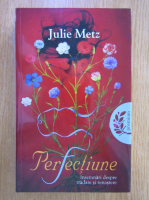Anticariat: Julie Metz - Perfectiune. Insemnari despre tradare si renastere