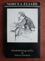 Mircea Handoca - Mircea Eliade. Bibliografie (volumul 2)