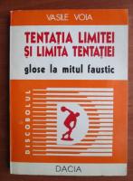 Vasile Voia - Tentatia limitei si limita tentatiei. Glose la mitul faustic