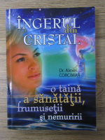 Alexei Corcimar - Ingerul din cristal, o taina a sanatatii, frumusetii si nemuririi