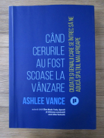 Anticariat: Ashlee Vance - Cand cerurile au fost scoase la vanzare