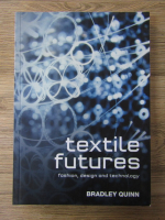 Anticariat: Bradley Quinn - Textile futures. Fashion, design and technology