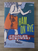 Anticariat: Charles Bukowski - Ham on Rye