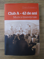 Doru Ionescu - Club A, 42 de ani. Muzica tineretii tale