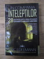 Anticariat: Eric Edelmann - In compania inteleptilor. 28 de intelepti prin povesti captivante si anecdote uimitoare