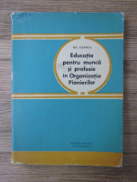 Anticariat: Gheorghe Fleancu - Educatia pentru munca si profesie in Organizatia Pionierilor