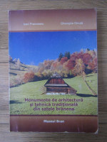 Anticariat: Ioan Praoveanu - Monumente de arhitectura si tehnica traditionala din satele branene