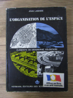 Anticariat: Jean Labasse - L'organisation de l'espace. Elements de geographie volontaire