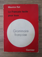 Anticariat: Maurice Rat - Le Francaise facile pour tous. Grammaire Francaise