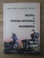 Mihai Grecu - Politica de epurare lingvistica in Transnistria