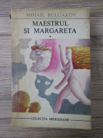 Mihail Bulgakov - Maestrul si Margareta (volumul 1)