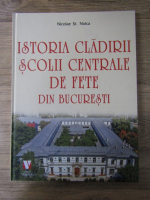 Anticariat: Nicolae St. Noica - Istoria cladirii scolii centrale de fete din Bucuresti