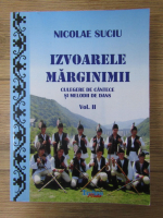 Anticariat: Nicolae Suciu - Izvoarele marginimii. Culegere de cantece si melodii de dans (volumul 2)