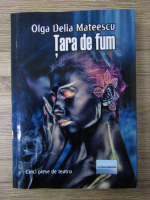 Olga Delia Mateescu - Tara de fum. Cinci piese de teatru