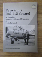 Pe aviatori lasa-i sa zboare! Un dialog intre general Aurel Niculescu si Sorin Turturica