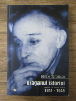 Anticariat: Pericle Martinescu - Uraganul istoriei. Bombe si boema. Pagini de jurnal intim, 1941-1945 (volumul 3)