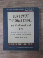 Anticariat: Richard Carlson, Ph. D. - Don't sweat the small stuff... and it's all small stuff