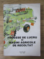 Vasile Neculaiasa - Procese de lucru si masini agricole de recoltat