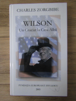 Anticariat: Charles Zorgbibe - Wilson. Un cruciat la Casa Alba