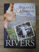 Anticariat: Francine Rivers - Speranta mamei ei