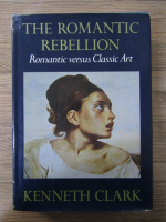 Anticariat: Kenneth Clark - The romantic rebellion. Romantic versus Classic Art