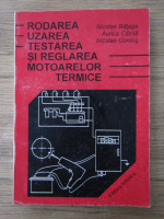Anticariat: Nicolae Bataga - Rodarea, uzarea, testarea si reglarea motoarelor termice