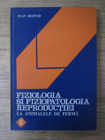 Anticariat: Ioan Boitor - Fiziologia si fiziopatologia reproductiei la animalele de ferma