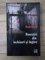 Petre Baicu - Povestiri din inchisori si lagare