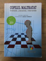 Serban Ionescu - Copilul maltratat. Evaluare, prevenire, interventie