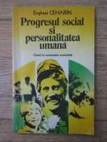 Evgheni Ceharin - Progresul social si personalitatea umana. Omul in societatea socialista