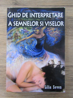 Lilia Seven - Ghid de interpretare a semnelor si viselor