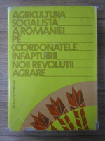 Anticariat: Agricultura socialista a Romaniei pe coordonatele infaptuirii noii revolutii agrare