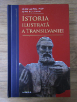 Ioan Aurel Pop - Istoria ilustrata a Transilvaniei